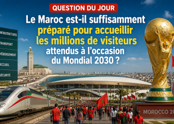 Question du jour : Le Maroc est-il suffisamment préparé pour accueillir les millions de visiteurs attendus à l&rsquo;occasion du Mondial 2030 ?