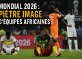 Mondial 2026 : piètre image d’équipes africaines