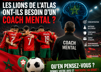 Question du jour : Les Lions de l&rsquo;Atlas ont-ils besoin d&rsquo;un coach mental ?