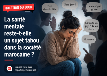 Question du jour : La santé mentale reste-t-elle un sujet tabou dans la société marocaine ?