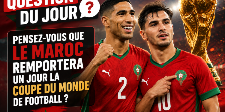 Question du jour : Pensez-vous que le Maroc remportera un jour la Coupe du monde de football ?