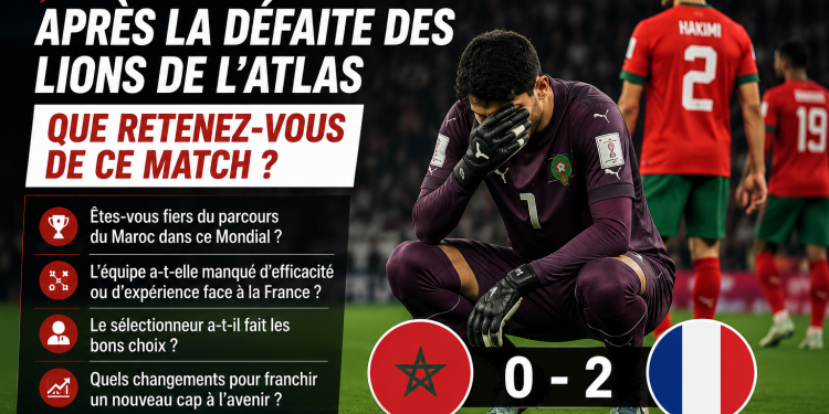 Question du jour : Après la défaite face à la France, comment jugez-vous le parcours et la prestation des Lions de l’Atlas ?