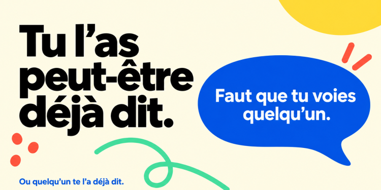 Faut que tu voies quelqu’un